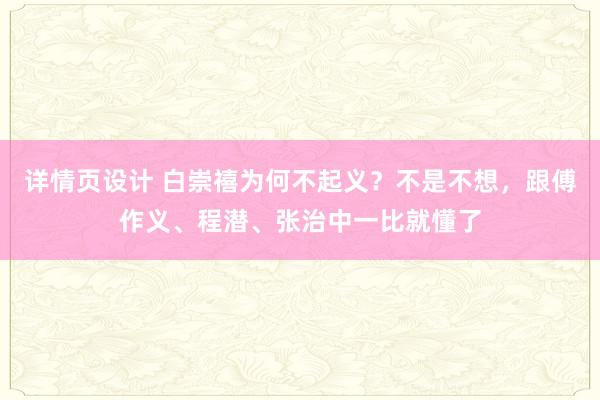 详情页设计 白崇禧为何不起义？不是不想，跟傅作义、程潜、张治中一比就懂了