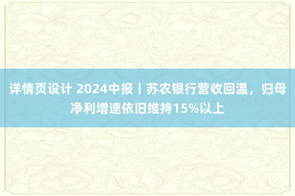 详情页设计 2024中报丨苏农银行营收回温，归母净利增速依旧维持15%以上